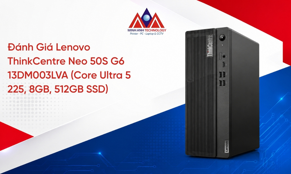 Đánh Giá Lenovo ThinkCentre Neo 50S G6 13DM003LVA (Core Ultra 5 225, 8GB, 512GB SSD)